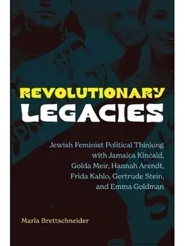 Revolutionary Legacies. Jewish Feminist Political Thinking with Jamaica Kincaid, Golda Meir, Hannah Arendt, Frida Kahlo, Gertrude Stein, and Emma Goldman, Paperback/***