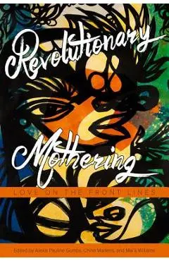 Revolutionary Mothering: Love on the Front Lines - Alexis Pauline Gumbs