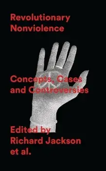 Revolutionary Nonviolence. Concepts, Cases and Controversies, Paperback/***
