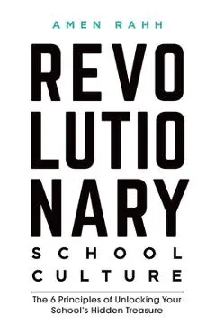Revolutionary School Culture: The 6 Principles of Unlocking Your School's Hidden Treasure - Amen M. Rahh