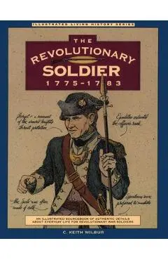 Revolutionary Soldier: 1775-1783, First Edition - C. Keith Wilbur