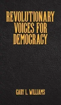 Revolutionary Voices for Democracy, Hardback/Gary L. Williams