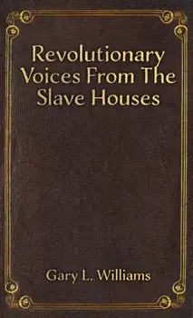 Revolutionary Voices from the Slave Houses, Paperback/Gary L. Williams