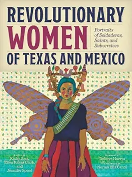 Revolutionary Women of Texas and Mexico: Portraits of Soldaderas, Saints, and Subversives, Paperback/Kathy Sosa