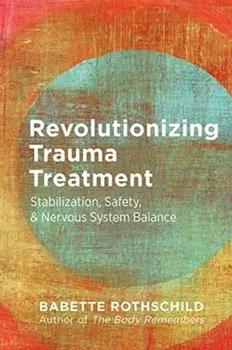 Revolutionizing Trauma Treatment: Stabilization, Safety, & Nervous System Balance, Paperback/Babette Rothschild