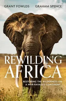 Rewilding Africa. Restoring the Wilderness on a War-ravaged Continent, Paperback/Graham Spence