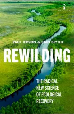 Rewilding: The Radical New Science of Ecological Recovery - Paul Jepson