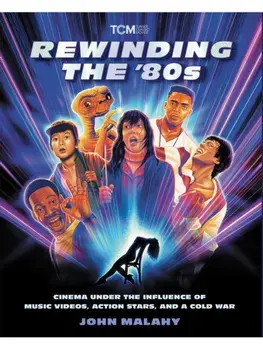 Rewinding The ’80s. Cinema Under the Influence of a Cold War, Action Stars, and Music Videos, Paperback/John Malahy