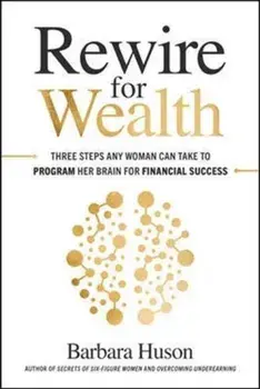 Rewire for Wealth: Three Steps Any Woman Can Take to Program Her Brain for Financial Success, Hardcover/Barbara Huson