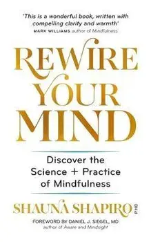 Rewire Your Mind. Discover the science and practice of mindfulness, Paperback/Dr Shauna Shapiro
