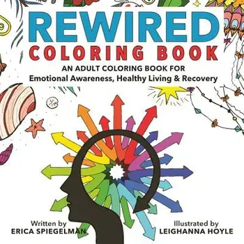 Rewired Adult Coloring Book: An Adult Coloring Book for Emotional Awareness, Healthy Living & Recovery, Paperback/Erica Spiegelman