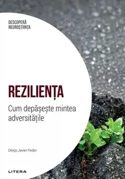 Rezilienta. Cum depaseste mintea adversitatile/Diego Javier Feder