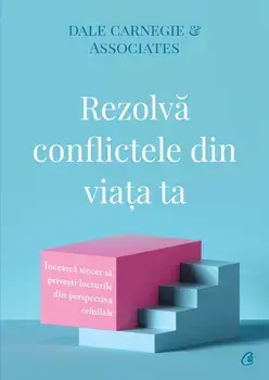 Rezolva conflictele din viata ta/Dale Carnegie