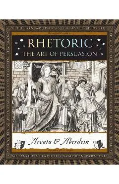 Rhetoric: The Art of Persuasion - Adina Arvatu