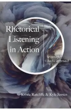 Rhetorical Listening in Action: A Concept-Tactic Approach - Krista Ratcliffe