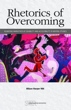 Rhetorics of Overcoming: Rewriting Narratives of Disability and Accessibility in Writing Studies, Paperback/Allison Harper Hitt