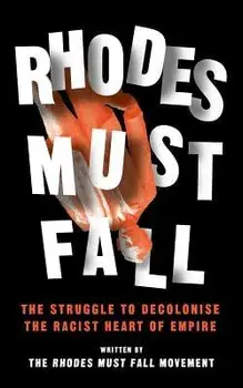 Rhodes Must Fall: The Struggle to Decolonise the Racist Heart of Empire/The Rhodes Must Fall Movement