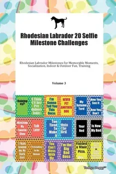 Rhodesian Labrador 20 Selfie Milestone Challenges Rhodesian Labrador Milestones for Memorable Moments, Socialization, Indoor & Outdoor Fun, Training Volume 3, Paperback/Doggy Todays Doggy