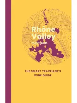 Rhone Valley: The Smart Traveller's Wine Guide, Paperback/Matt Walls