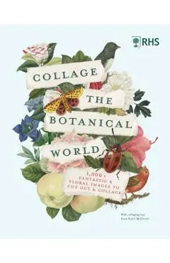 Rhs Collage the Botanical World: 1,000+ Fantastic & Floral Images to Cut Out & Collage - Rhs