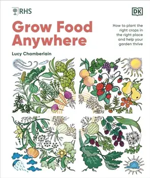 RHS Grow Food Anywhere. How to Plant the Right Crops in the Right Place and Help Your Garden Thrive, Hardback/Lucy Chamberlain