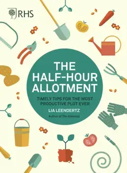 RHS Half Hour Allotment. Timely Tips for the Most Productive Plot Ever, Paperback/Lia Leendertz