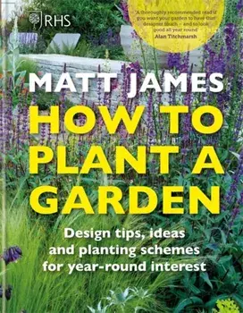 RHS How to Plant a Garden. Design tricks, ideas and planting schemes for year-round interest, Hardback/***