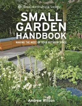 RHS Small Garden Handbook. Making the most of your outdoor space, Hardback/Andrew Wilson
