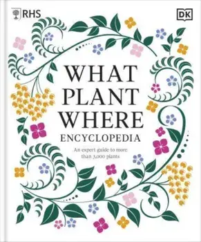 RHS What Plant Where Encyclopedia. An Expert Guide to More Than 3,000 Plants, Hardback/DK