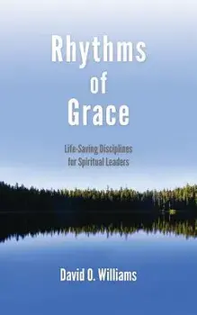 Rhythms of Grace: Life-Saving Disciplines for Spiritual Leaders, Paperback/David Williams
