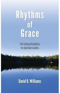 Rhythms of Grace: Life-Saving Disciplines for Spiritual Leaders - David Williams