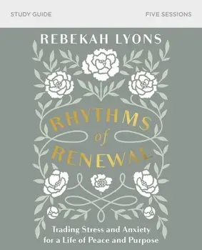 Rhythms of Renewal Study Guide: Trading Stress and Anxiety for a Life of Peace and Purpose, Paperback/Rebekah Lyons