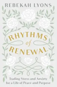 Rhythms of Renewal. Trading Stress and Anxiety for a Life of Peace and Purpose, Paperback/Rebekah Lyons
