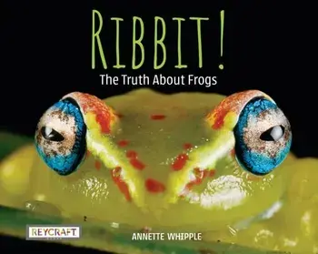 Ribbit! the Truth about Frogs, Hardcover/Annette Whipple