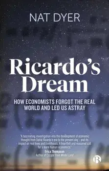 Ricardo’s Dream. How Economists Forgot the Real World and Led Us Astray, Paperback/***