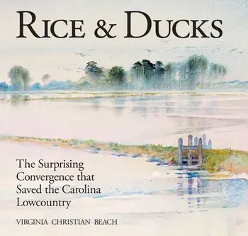Rice & Ducks: The Surprising Convergence That Saved the Carolina Lowcountry, Hardcover/Virginia Beach