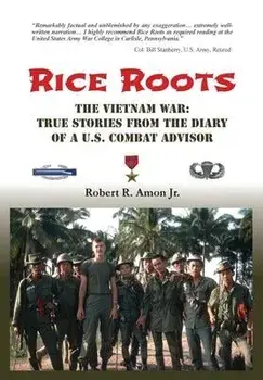 Rice Roots: The Vietnam War: True Stories from the Diary of a U.S. Combat Advisor, Hardcover/Robert R., Jr. Amon