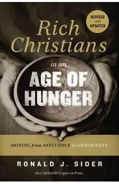 Rich Christians in an Age of Hunger: Moving from Affluence to Generosity - Ronald J. Sider