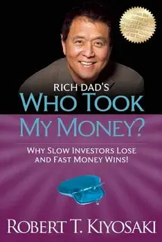 Rich Dad's Who Took My Money?: Why Slow Investors Lose and Fast Money Wins!, Paperback/Robert T. Kiyosaki
