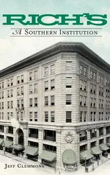 Rich's: A Southern Institution, Hardcover/Jeff Clemmons