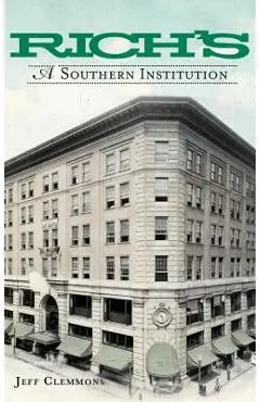 Rich's: A Southern Institution - Jeff Clemmons
