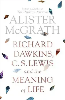 Richard Dawkins, C. S. Lewis and the Meaning of Life, Paperback/Alister McGrath