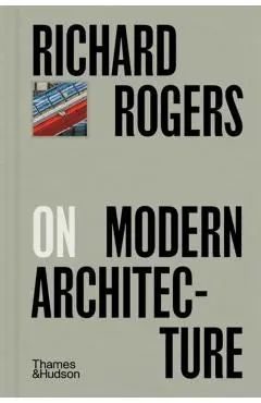 Richard Rogers on Modern Architecture - Richard Rogers