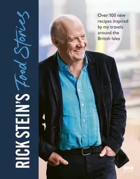 Rick Stein’s Food Stories. Over 100 New Recipes Inspired by my Travels Around the British Isles, Hardback/Rick Stein
