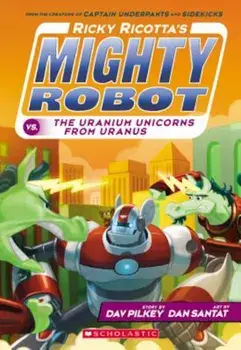 Ricky Ricotta's Mighty Robot vs. the Uranium Unicorns from Uranus, Paperback/Dav Pilkey