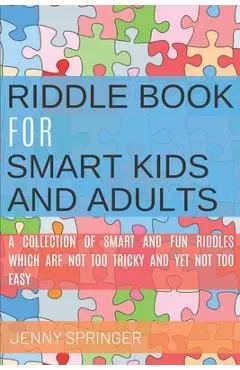 Riddle book for Smart kids and Adults: Riddle book with tricky and brain bewildering riddles for teens, adults, kids and riddles for kids age 7, 9-12 - Jenny Springer