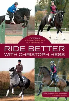Ride Better with Christoph Hess: Dozens of Rider Questions Answered, Paperback/Christoph Hess