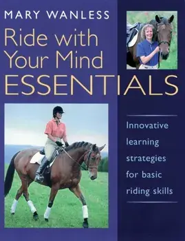 Ride with Your Mind ESSENTIALS. Innovative Learning Strategies for Basic Riding Skills, Paperback/Mary Wanless
