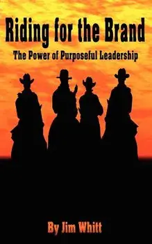 Riding for the Brand: The Power of Purposeful Leadership, Paperback/Jim F. Whitt
