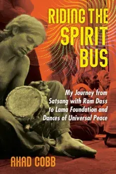 Riding the Spirit Bus. My Journey from Satsang with Ram Dass to Lama Foundation and Dances of Universal Peace, 2nd Edition, New Edition of Life Unfolding, Paperback/Ahad Cobb